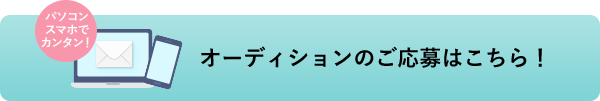 オーディションのご応募はこちら！