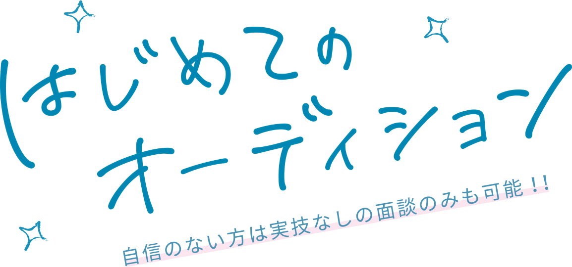 はじめてのオーディション 自信のない方は実技のみの面接も可能！！