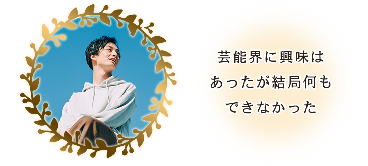 芸能界に興味はあったが結局何もできなかった